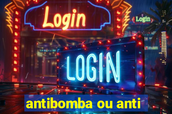 antibomba ou anti-bomba